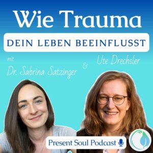 Ute Drechsler und Sabrina Satzinger. Podcastinterview: Wie Trauma dein Leben beeinflusst